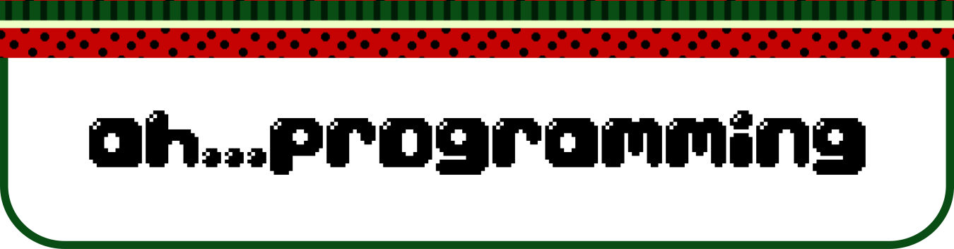 Image description: A title header reads: "Ah...Programming", written in a black, bubbly pixel art font. There's a watermelon patterned decorative top-border, and a thin green border arond the entire title header.